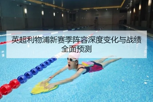 英超利物浦新赛季阵容深度变化与战绩全面预测